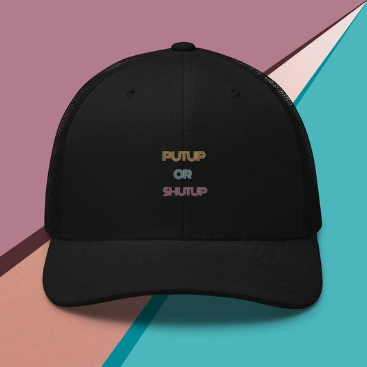 Put Up or Shut Up Trucker Hat