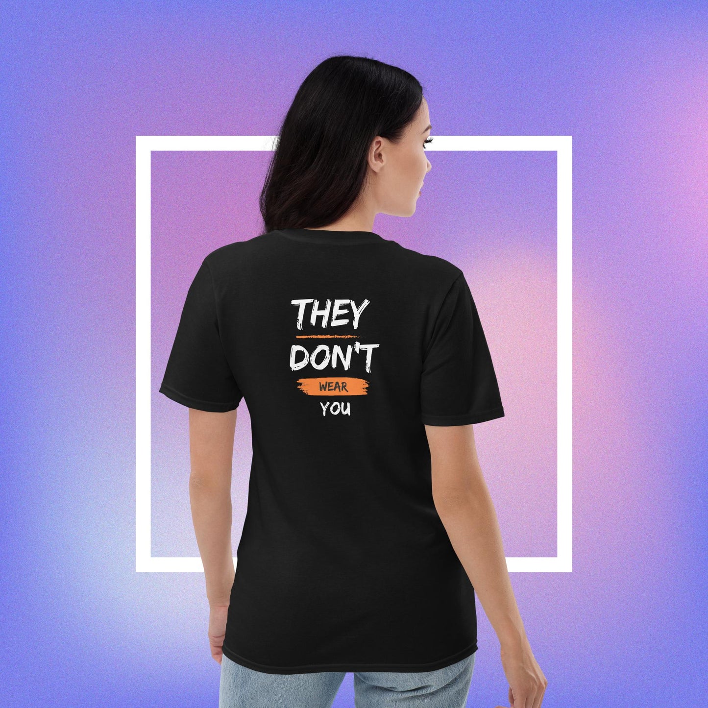 You Wear the Clothes They Don't Wear You T-shirt (Unisex)