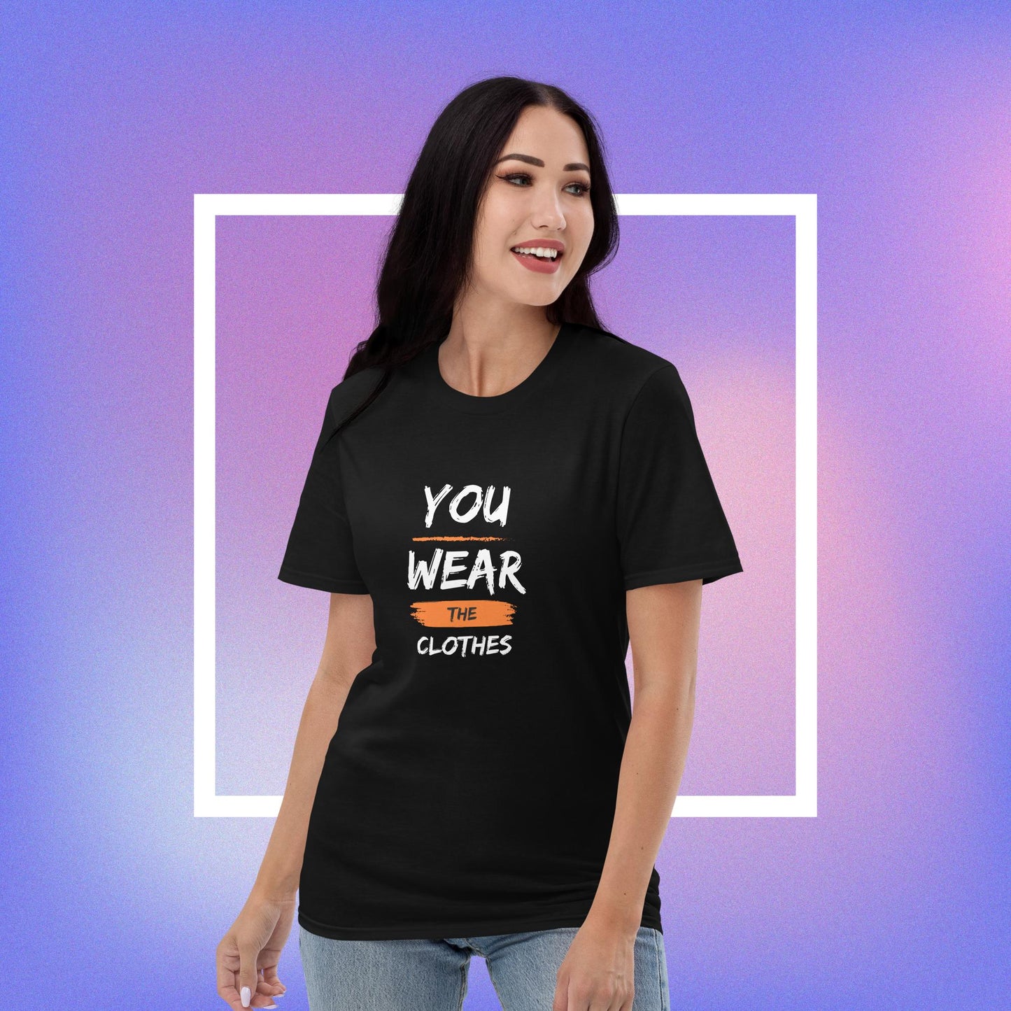 You Wear the Clothes They Don't Wear You T-shirt (Unisex)