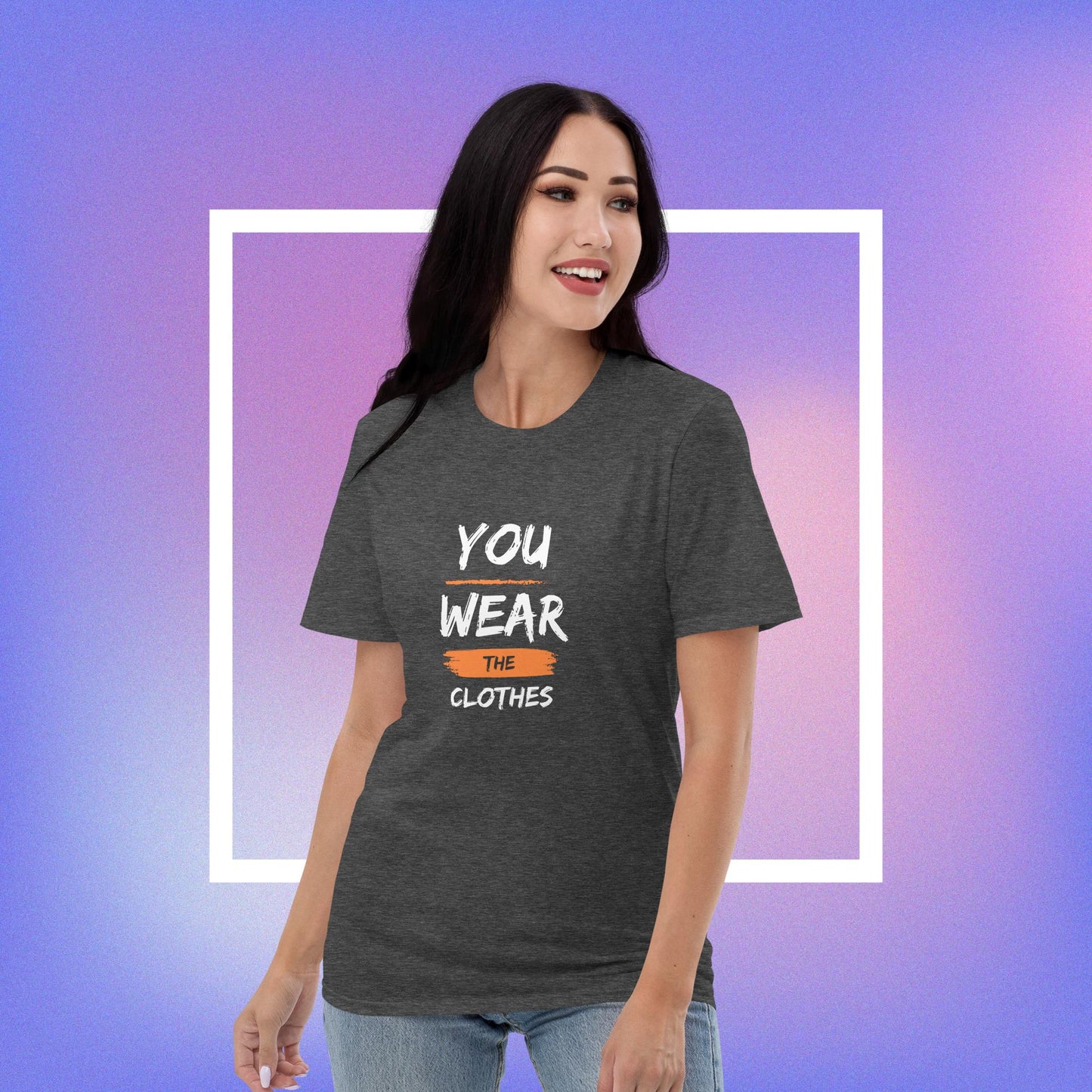 You Wear the Clothes They Don't Wear You T-shirt (Unisex)